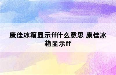 康佳冰箱显示ff什么意思 康佳冰箱显示ff